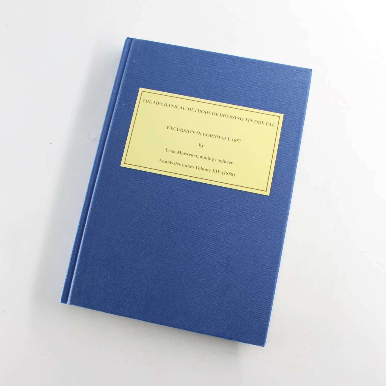 The Mechanical Methods of Dressing Tin Ore Etc: Excursion in Cornwall 1857 book by Leon Moissenet  ISBN: 9780904040845