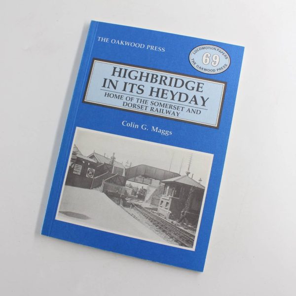 Highbridge in Its Heyday: Home of the Somerset and Dorset Railway: Locomotion Papers book by Colin G. Maggs  ISBN: 9780853613244