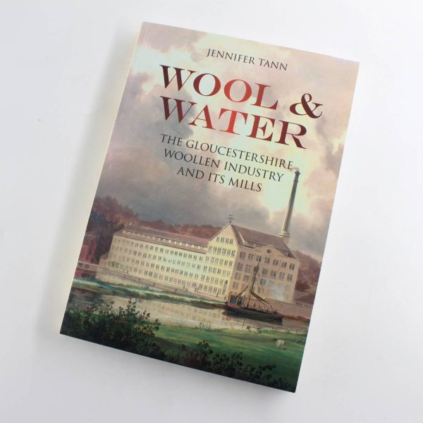 Wool & Water: The Gloucestershrie Woollen Industry and Its Mills book by Jennifer Tann   ISBN: 9780752462158