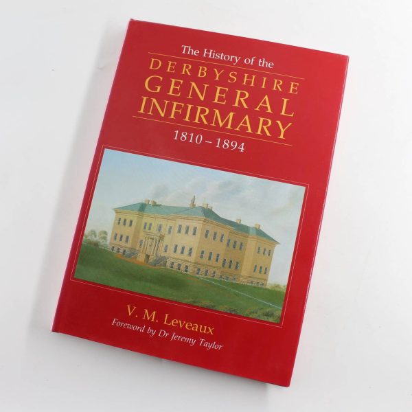 The history of the Derbyshire General Infirmary 1810-1894 book by V.M. Leveaux   ISBN: 9781900446006