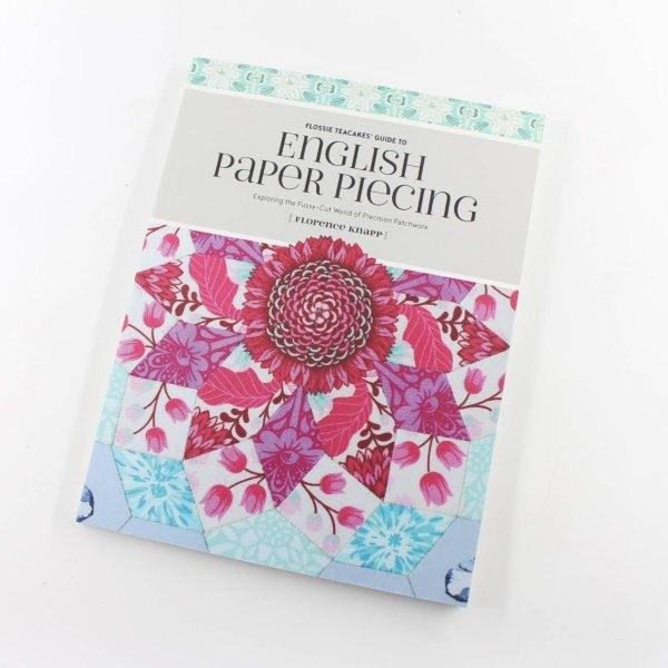 Flossie Teacakes Guide to English Paper Piecing: Exploring the Fussy-Cut World of Precision Patchwork book by Florence Knapp  ISBN: 9781440247927