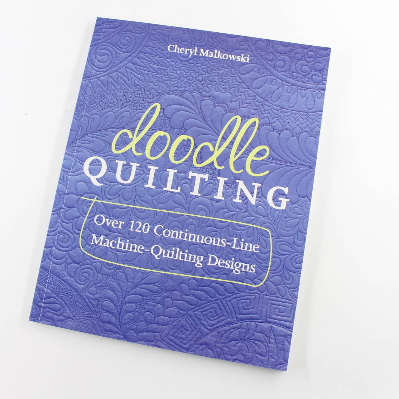 Doodle Quilting: Over 120 Continuous-Line Machine-Quilting Designs book by Cheryl Malkowski  ISBN: 9781607056362