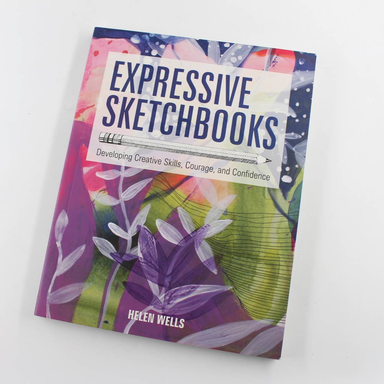 Expressive Sketchbooks: Developing Creative Skills Courage and Confidence book by Helen Wells  ISBN: 9781631598357