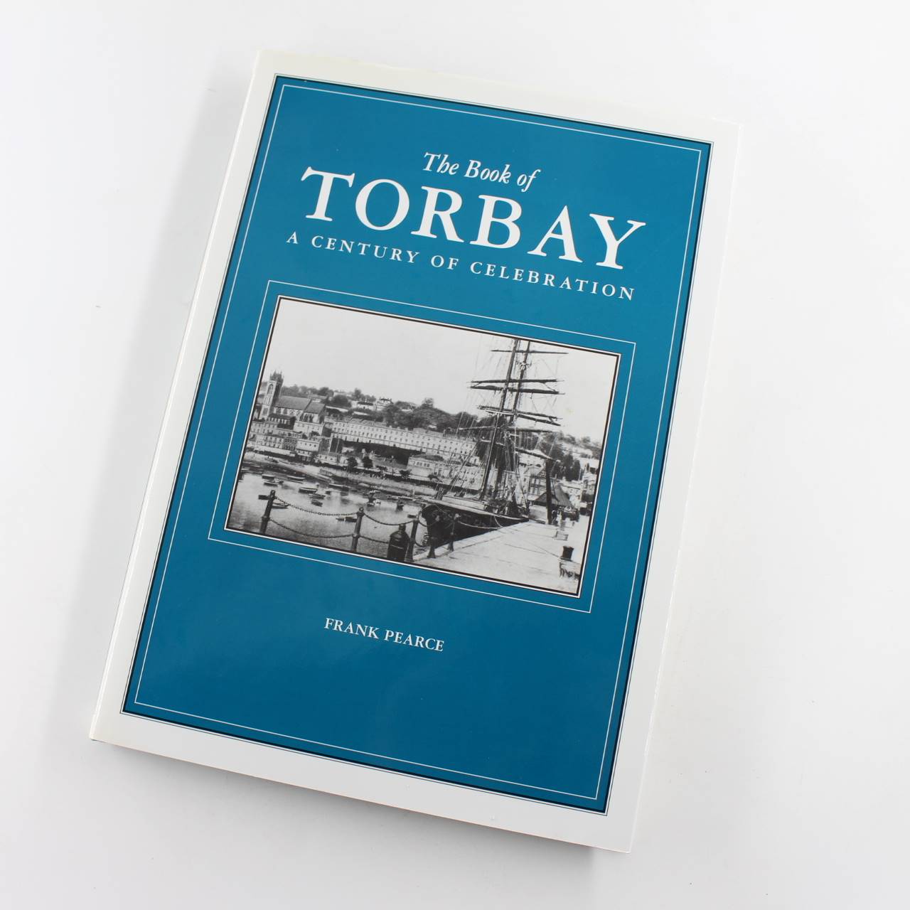 The Book of Torbay: A Century of Celebration book by Frank Pearce  ISBN: 9781841140292