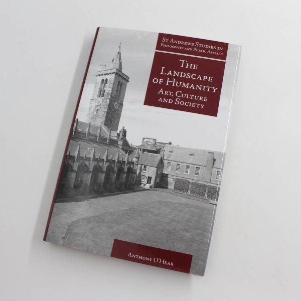 The Landscape of Humanity: Art Culture and Society (St Andrews Studies in Philosophy and Public Affairs) book by Anthony O'Hear   ISBN: 9781845401450