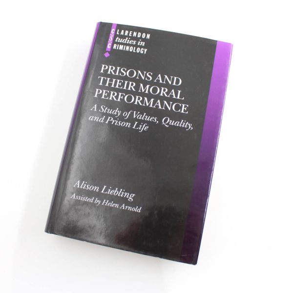 Prisons and Their Moral Performance: A Study of Values Quality and Prison Life book by Alison Liebling Helen Arnold  ISBN: 9780199271221