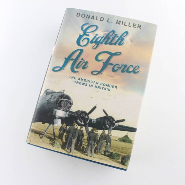 Eighth Air Force: The American Bomber Crews in Britain book by Donald L. Miller  ISBN: 9781845132217