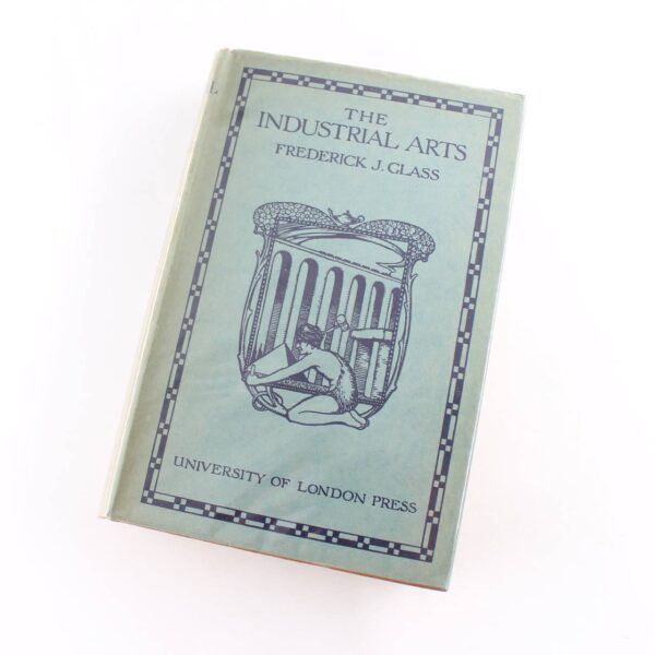 The Industrial Arts: Their History Development and Practice as Educational Factors book by F J Glass   ISBN: