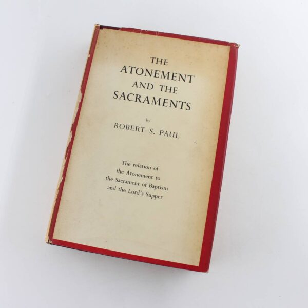 The Atonement and the Sacraments: The Relation of the Atonement to the Sacraments of Baptism and the Lord's Supper book by Robert Paul   ISBN: