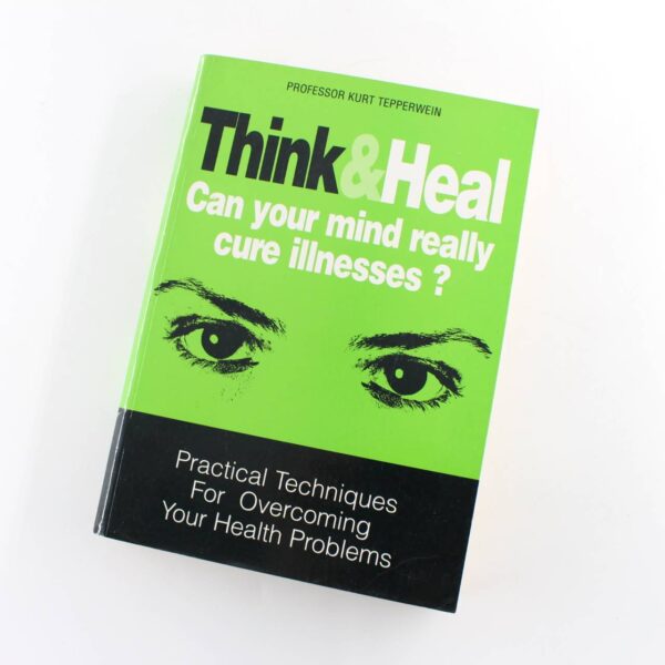 Think and Heal Can your mind really cure illnesses? Practical Techniques For Overcoming Your Health Problems book by Professor Kurt Tepperwein  ISBN: